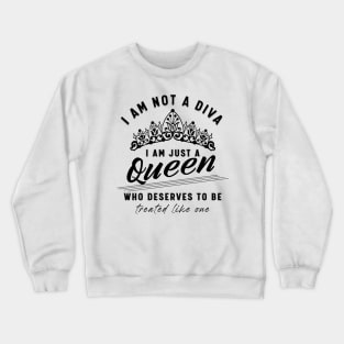 I am not a diva, I am just a queen! Crewneck Sweatshirt